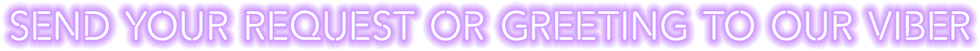 Send your request or greeting to our Viber