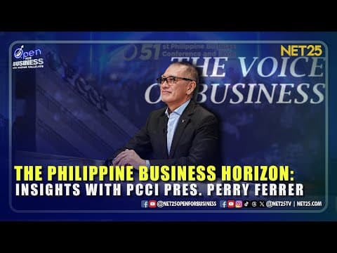 Open For Business | The Philippine Business Horizon: Insights with PCCI Pres. Perry Ferrer